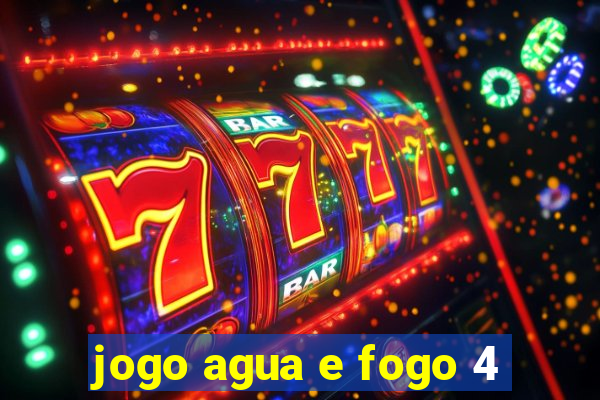 jogo agua e fogo 4